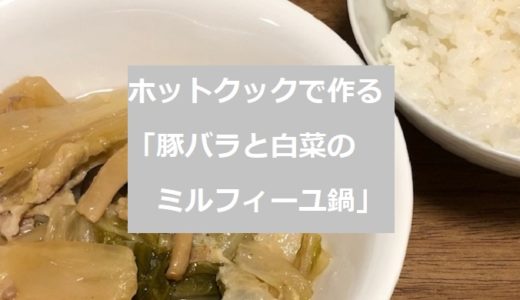 ホットクックで作る「豚バラと白菜のミルフィーユ鍋」のレシピ！